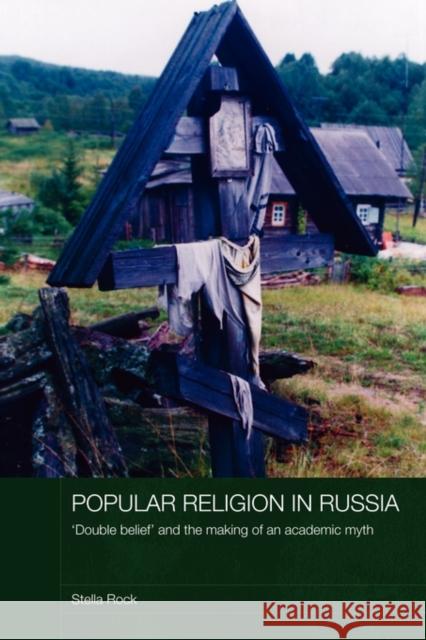 Popular Religion in Russia: 'Double Belief' and the Making of an Academic Myth Rock, Stella 9780415545358 Routledge - książka