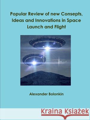 Popular Reviw of new Consepts, Ideas and Innovations in Space Launch and Flight Alexander Bolonkin 9781365980695 Lulu.com - książka