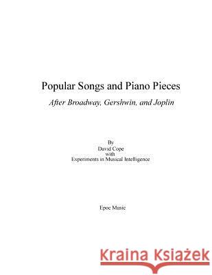 Popular Songs and Piano Pieces: After Broadway, Gershwin, and Joplin David Cope Experiments in Musical Intelligence 9781519256102 Createspace - książka