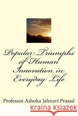 Popular Triumphs of Human Innovation in Everyday Life Ashoka Jahnavi Prasad 9781500982850 Createspace Independent Publishing Platform - książka