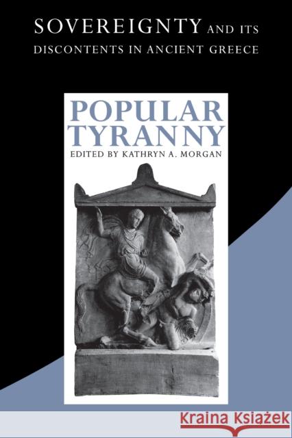 Popular Tyranny: Sovereignty and Its Discontents in Ancient Greece Morgan, Kathryn a. 9780292722316 University of Texas Press - książka