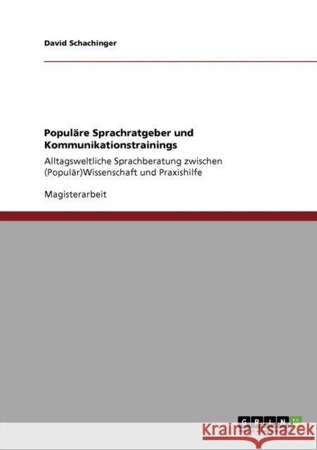 Populäre Sprachratgeber und Kommunikationstrainings: Alltagsweltliche Sprachberatung zwischen (Populär)Wissenschaft und Praxishilfe Schachinger, David 9783640727698 Grin Verlag - książka