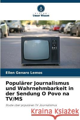 Popularer Journalismus und Wahrnehmbarkeit in der Sendung O Povo na TV/MS Ellen Genaro Lemos   9786206033004 Verlag Unser Wissen - książka