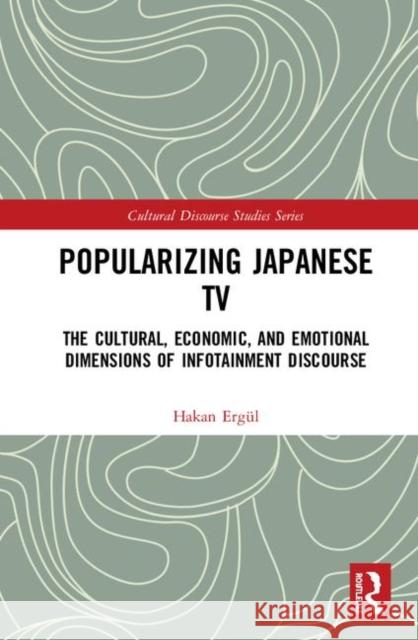 Popularizing Japanese TV: The Cultural, Economic, and Emotional Dimensions of Infotainment Discourse Hakan Ergul 9781138680609 Routledge - książka