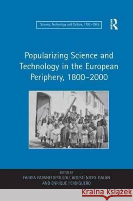 Popularizing Science and Technology in the European Periphery, 1800 2000 Faidra Papanelopoulou Agusti Nieto-Galan 9781138259843 Routledge - książka