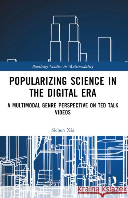 Popularizing Science in the Digital Era: A Multimodal Genre Perspective on Ted Talk Videos Sichen Xia 9781032263656 Taylor & Francis Ltd - książka