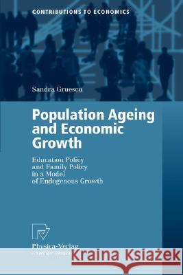 Population Ageing and Economic Growth: Education Policy and Family Policy in a Model of Endogenous Growth Gruescu, Sandra 9783790819052 Springer - książka