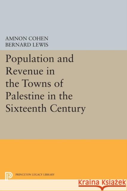 Population and Revenue in the Towns of Palestine in the Sixteenth Century Amnon Cohen Bernard Lewis 9780691602837 Princeton University Press - książka