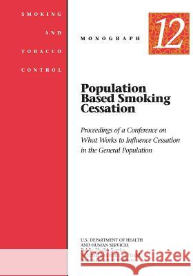 Population Based Smoking Cessation: Smoking and Tobacco Control Monograph No. 12 U. S. Department of Heal Huma National Institutes of Health National Cancer Institute 9781499652826 Createspace - książka