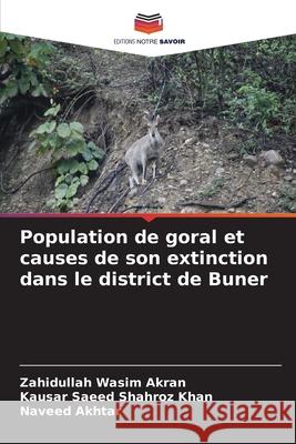 Population de goral et causes de son extinction dans le district de Buner Wasim Akran, Zahidullah, Shahroz Khan, Kausar Saeed, Akhtar, Naveed 9786209271472 Editions Notre Savoir - książka