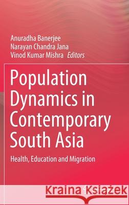 Population Dynamics in Contemporary South Asia: Health, Education and Migration Banerjee, Anuradha 9789811516672 Springer - książka