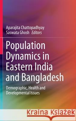 Population Dynamics in Eastern India and Bangladesh: Demographic, Health and Developmental Issues Chattopadhyay, Aparajita 9789811530449 Springer - książka