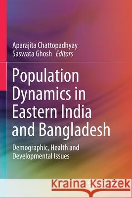 Population Dynamics in Eastern India and Bangladesh: Demographic, Health and Developmental Issues Aparajita Chattopadhyay Saswata Ghosh 9789811530470 Springer - książka