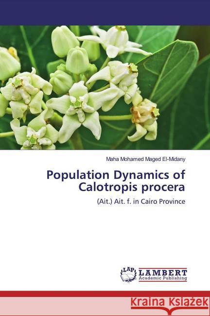 Population Dynamics of Calotropis procera : (Ait.) Ait. f. in Cairo Province El-Midany, Maha Mohamed Maged 9783659930522 LAP Lambert Academic Publishing - książka