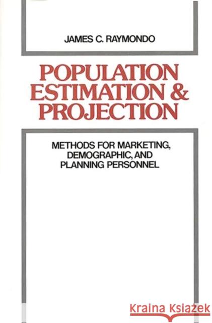 Population Estimation and Projection: Methods for Marketing, Demographic, and Planning Professionals Raymondo, James 9780899306636 Quorum Books - książka