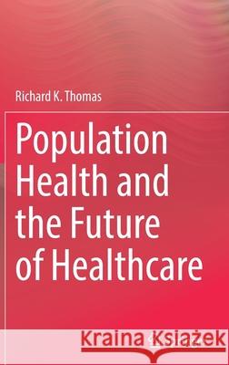 Population Health and the Future of Healthcare Richard K. Thomas 9783030838867 Springer - książka