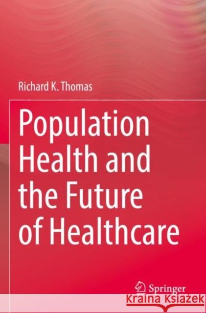 Population Health and the Future of Healthcare Richard K. Thomas 9783030838898 Springer Nature Switzerland AG - książka