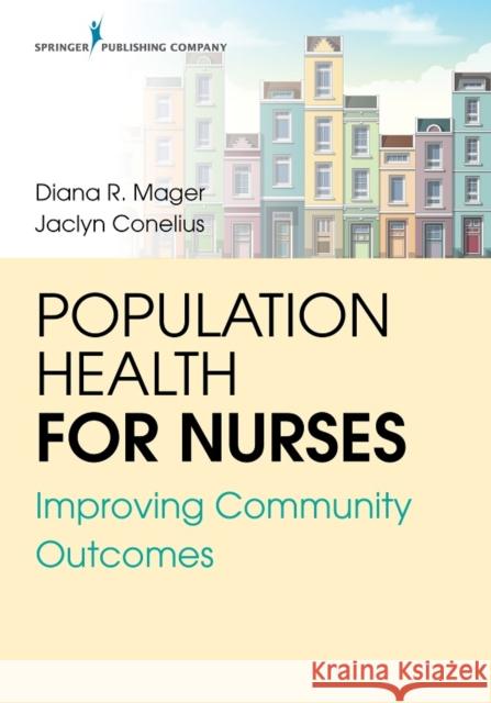 Population Health for Nurses: Improving Community Outcomes Diana R. Mager Jaclyn Conelius 9780826148117 Springer Publishing Company - książka