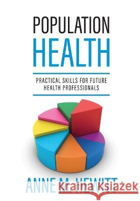 Population Health: Practical Skills for Future Health Professionals Anne Hewitt   9781793578105 Cognella Academic Publishing - książka