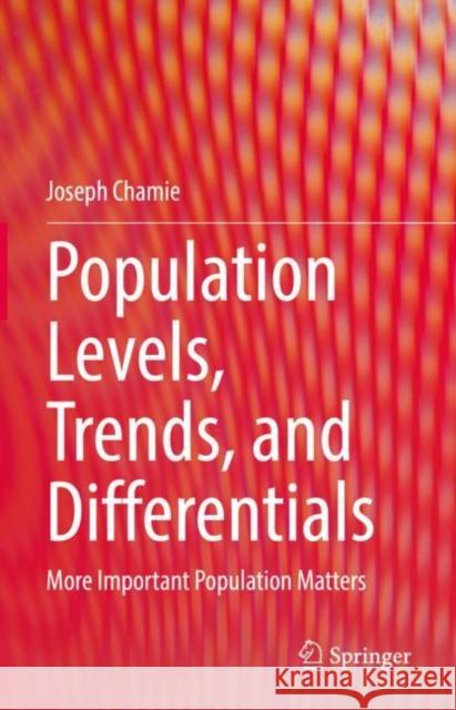 Population Levels, Trends, and Differentials: More Important Population Matters Joseph Chamie 9783031224782 Springer - książka