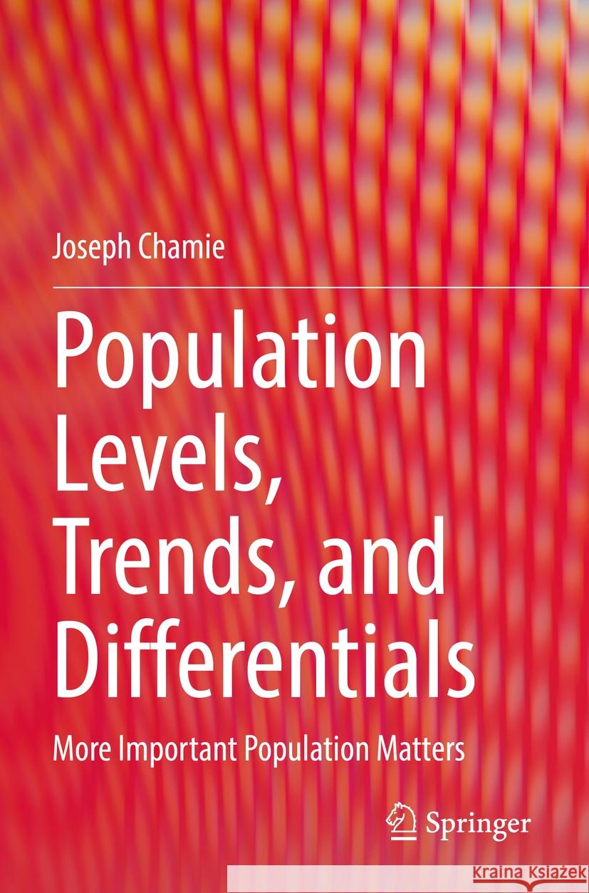 Population Levels, Trends, and Differentials: More Important Population Matters Joseph Chamie 9783031224812 Springer - książka