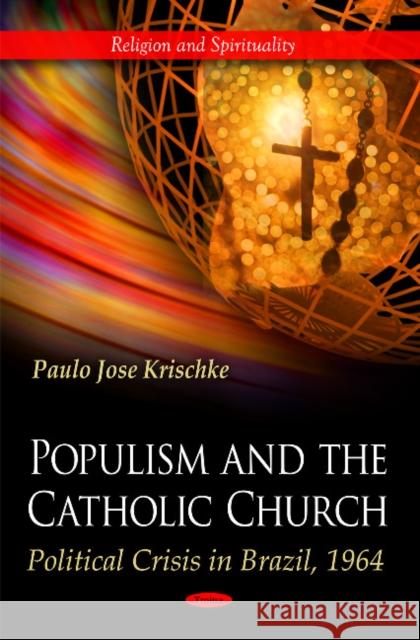 Populism & the Catholic Church: Political Crisis In Brazil, 1964 Paulo Jose Krischke 9781617282966 Nova Science Publishers Inc - książka
