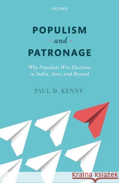 Populism and Patronage: Why Populists Win Elections in India, Asia, and Beyond Kenny, Paul D. 9780198807872 Oxford University Press, USA - książka