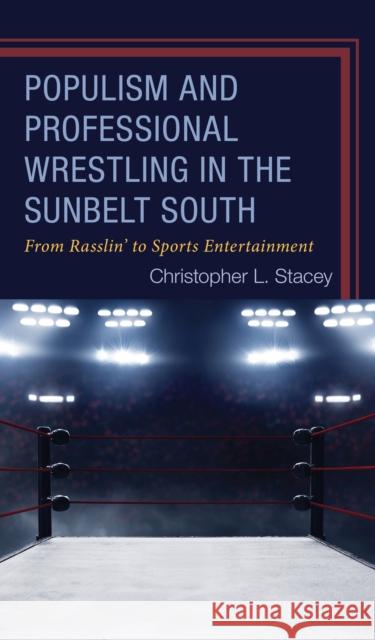 Populism and Professional Wrestling in the Sunbelt South Christopher L. Stacey 9781666951264 Lexington Books - książka