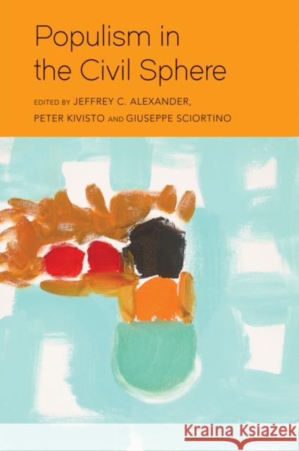 Populism in the Civil Sphere Jeffrey C. Alexander Peter Kivisto Giuseppe Sciortino 9781509544738 Polity Press - książka