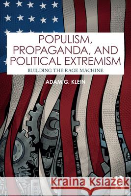 Populism, Propaganda, and Political Extremism: Building the Rage Machine Adam G. Klein 9781032942049 Routledge - książka