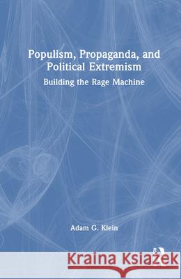 Populism, Propaganda, and Political Extremism: Building the Rage Machine Adam G. Klein 9781032942124 Routledge - książka