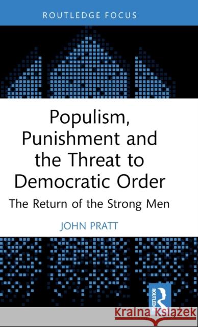 Populism, Punishment and the Threat to Democratic Order: The Return of the Strong Men John (Victoria University of Wellington) Pratt 9781032202457 Routledge - książka