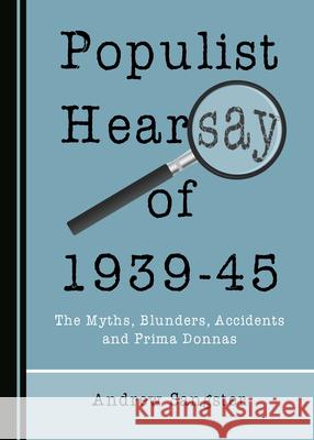 Populist Hearsay of 1939-45: The Myths, Blunders, Accidents and Prima Donnas Andrew Sangster 9781527549326 Cambridge Scholars Publishing - książka