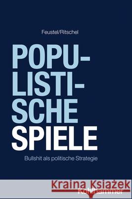 Populistische Spiele: Bullshit ALS Politische Strategie Robert Feustel Gregor Ritschel 9783170460560 Kohlhammer - książka
