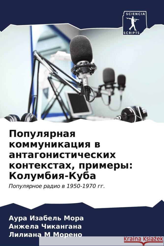 Populqrnaq kommunikaciq w antagonisticheskih kontextah, primery: Kolumbiq-Kuba Mora, Aura Izabel', Chikangana, Anzhela, Moreno, Liliana M 9786206605515 Sciencia Scripts - książka