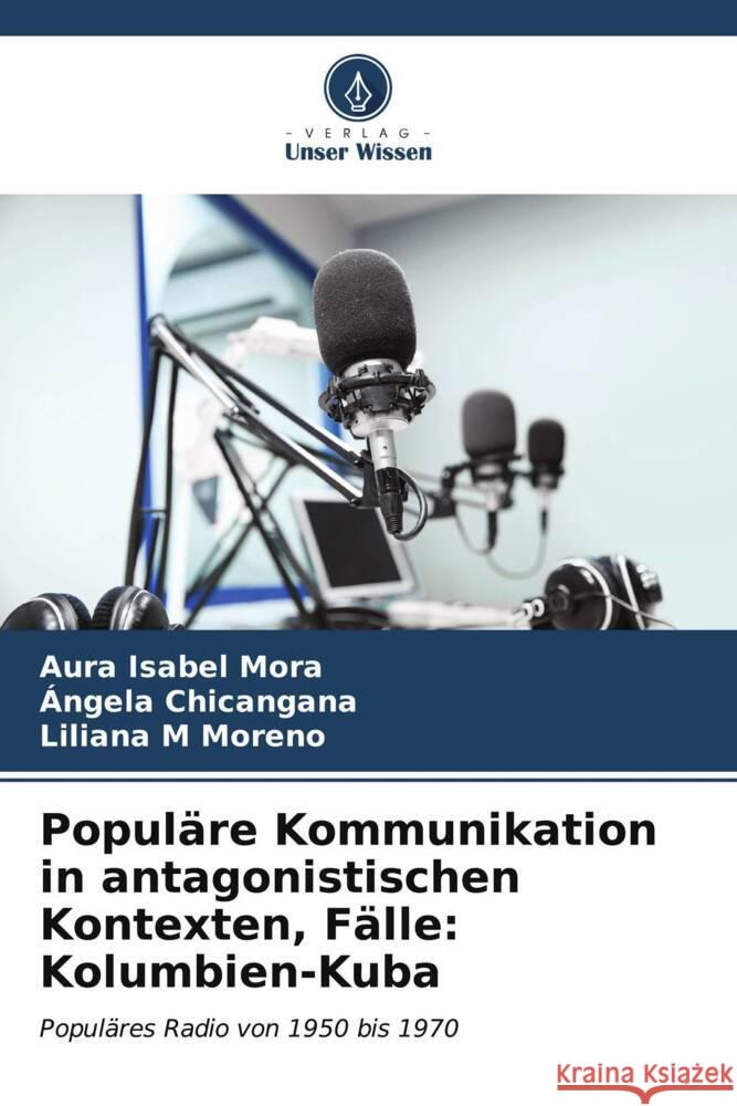 Populäre Kommunikation in antagonistischen Kontexten, Fälle: Kolumbien-Kuba Mora, Aura Isabel, Chicangana, Ángela, Moreno, Liliana M 9786206605539 Verlag Unser Wissen - książka