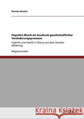 Populäre Musik als Ausdruck gesellschaftlicher Veränderungsprozesse: Highlife und Hiplife in Ghana seit dem Zweiten Weltkrieg Reichel, Daniela 9783640391431 Grin Verlag - książka