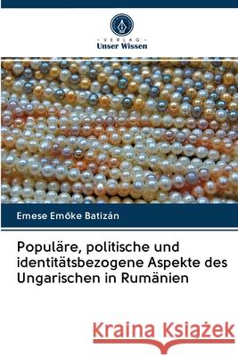 Populäre, politische und identitätsbezogene Aspekte des Ungarischen in Rumänien Batizán, Emese Emöke 9786202842037 Verlag Unser Wissen - książka