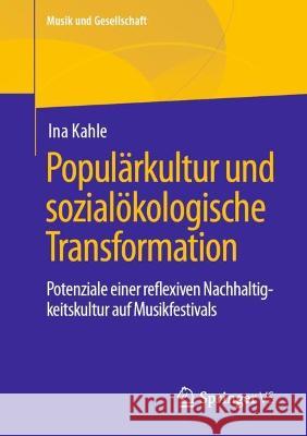 Populärkultur Und Sozialökologische Transformation: Potenziale Einer Reflexiven Nachhaltigkeitskultur Auf Musikfestivals Kahle, Ina 9783658361020 Springer Fachmedien Wiesbaden - książka