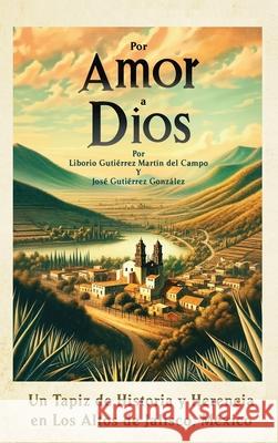 Por Amor a Dios: Un Tapiz de Historia y Herencia en Los Altos de Jalisco, Mexico Jose Gutierrez Liborio Gutierrez 9781963925012 New Trends Press - książka