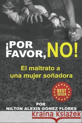 ¡Por favor, NO!: El maltrato a una mujer soñadora Gómez Flores, Nilton Alexis 9798358604940 Independently Published - książka