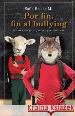 Por fin, fin al bullying: Una guía para padres y maestros M, Sofia Smeke 9781725663022 Createspace Independent Publishing Platform - książka