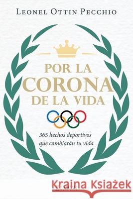 Por la Corona de la Vida: 365 hechos deportivos que cambiarán tu vida Ottin Pecchio, Leonel 9781951539702 Isacar Ediciones - książka