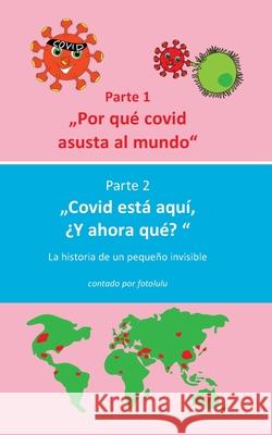 Por qué covid asusta al mundo & Covid está aquí, ¿Y ahora qué?: La historia de un pequeño invisible Fotolulu 9783751934404 Books on Demand - książka
