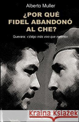 ¿POR QUÉ FIDEL ABANDONÓ AL CHE? Guevara: Valgo más vivo que muerto Muller, Alberto 9781593883287 Ediciones Universal - książka