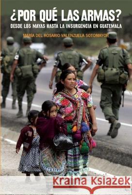 ¿Por Qué Las Armas?: Desde Los Maya a la Insurgencia En Guatemala Valenzuela Sotomayor, Maria del Rosario 9781921235993 Ocean Press (WA) - książka