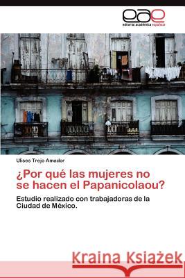 ¿Por qué las mujeres no se hacen el Papanicolaou? Trejo Amador Ulises 9783845490359 Editorial Acad Mica Espa Ola - książka