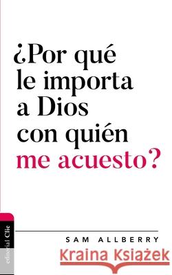 ¿Por Qué Le Importa a Dios Con Quién Me Acuesto? Allberry, Sam 9788418204425 Vida Publishers - książka