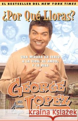 ¿Por Qué Lloras? (Why You Crying?): Una Mirada En Serio a la Vida, El Amor, Y La Risa (My Long, Hard Look at Life, Love, and Laughter) Lopez, George 9780743267854 Fireside Books - książka