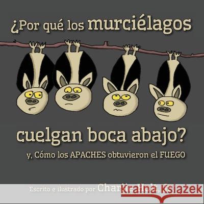 ?Por qu? los murci?lagos cuelgan boca abajo?: y, C?mo los Apaches obtuvieron el fuego Charlie Holt Charlie Holt 9781956203226 Many Seasons Press - książka